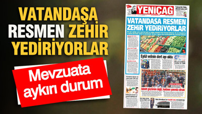 YENİÇAĞ Gazetesi: VATANDAŞA RESMEN ZEHİR YEDİRİYORLAR