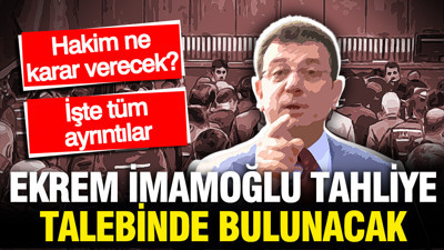 Ekrem İmamoğlu'ndan tahliye talebi