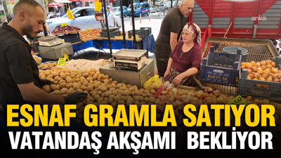 Esnaf gramla satıyor, vatandaş akşamı bekliyor: Pazarlarda ürün bol, cepler boş