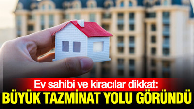 Ev sahibi ve kiracılar dikkat: Büyük tazminat yolu göründü