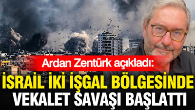 İsrail iki işgal bölgesinde vekalet savaşı başlattı: Ardan Zentürk açıkladı