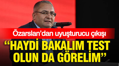 Özarslan’dan uyuşturucu çıkışı: Haydi bakalım test olun da görelim