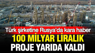 Türk şirketine Rusya’da kara haber: 100 milyar liralık proje yarıda kaldı