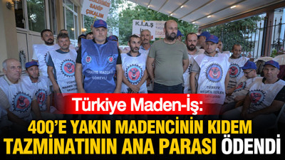 Türkiye Maden-İş duyurdu: Yaklaşık 400 madencinin kıdem tazminatının ana parası ödendi