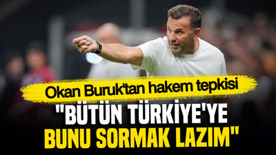 Okan Buruk'tan hakem tepkisi: "Bütün Türkiye'ye bunu sormak lazım"