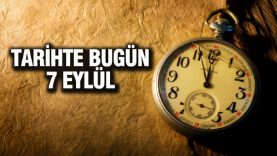 TARİHTE BUGÜN 7 Eylül
