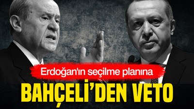 Erdoğan'ın seçilme planına Bahçeli'den veto