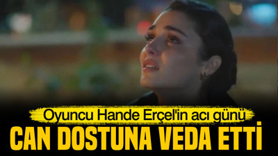 Hande Erçel hayatını kaybeden dostuna veda etti