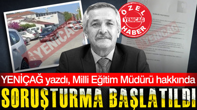 YENİÇAĞ yazdı, Milli Eğitim Müdürü hakkında soruşturma başlatıldı
