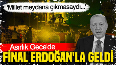 Asırlık Gece'de final Erdoğan'la geldi: Millet meydana çıkmasaydı...