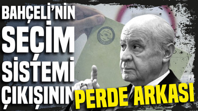 Bahçeli’nin ‘seçim sistemi’ çıkışının perde arkası: Yeni hesap