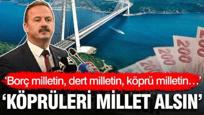 "Borç milletin, dert milletin, köprü milletin: Köprüleri millet alsın"