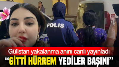 “Gitti Hürrem, yediler başını”: Firarı Gülistan yakalanma anını canlı yayınladı