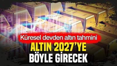 Küresel bankadan altın tahmini: 2027’ye nasıl gireceğini söyledi
