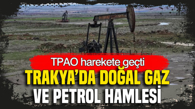 TPAO faaliyetleri hızlandırdı: Trakya’da doğal gaz ve petrol hamlesi
