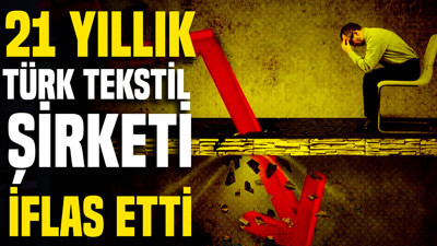 21 yıllık Türk tekstil şirketi iflas etti