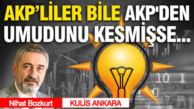 AKP'liler bile AKP'den umudunu kesmişse...