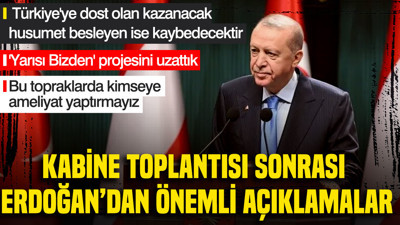 Cumhurbaşkanı Erdoğan: Türkiye'ye dost olan kazanacak, husumet besleyen ise kaybedecektir