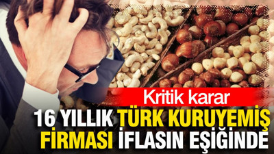 16 yıllık Türk kuruyemiş firması iflasın eşiğinde: Kritik karar
