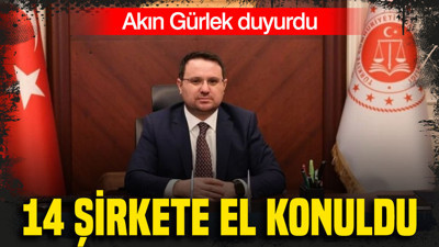 Akın Gürlek duyurdu: 14 şirkete el konuldu