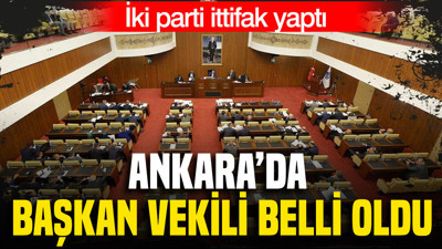 Ankara’da başkan vekili belli oldu: İki parti ittifak yaptı