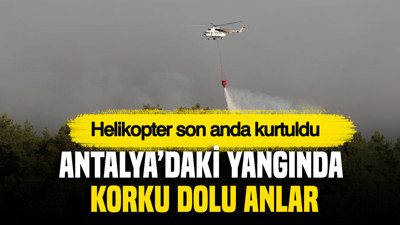 Antalya'daki yangında korku dolu anlar: Helikopter son anda kurtuldu