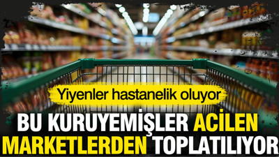 Bu kuruyemişler acilen marketlerden toplatılıyor: Yiyenler hastanelik oluyor