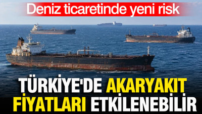 Deniz ticaretinde yeni risk: Türkiye'de akaryakıt fiyatları etkilenebilir