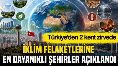 İklim felaketlerine en dayanıklı şehirler açıklandı: Türkiye'den 2 kent zirvede