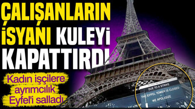 Kadın işçilere ayrımcılık Eyfel'i salladı: Çalışanlar isyan etti kule kapatıldı