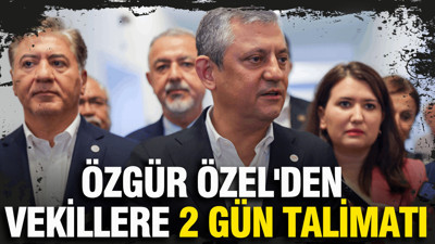 Özgür Özel'den vekillere 2 gün talimatı