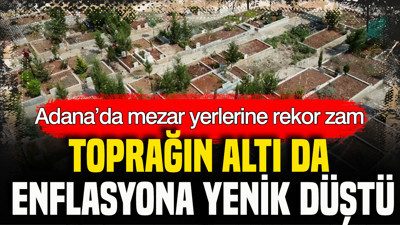 Toprağın altı da enflasyona yenildi: Adana’da mezar yerlerine rekor zam