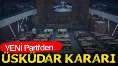YENİ Parti'den Üsküdar kararı