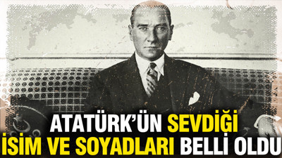 Atatürk'ün en sevdiği Türkçe isimler ve soyadları ortaya çıktı