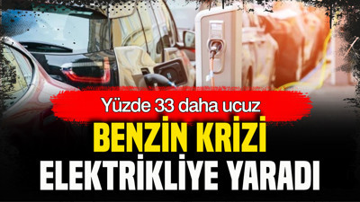 Benzin krizi elektrikliye yaradı: Yüzde 33 daha ucuz
