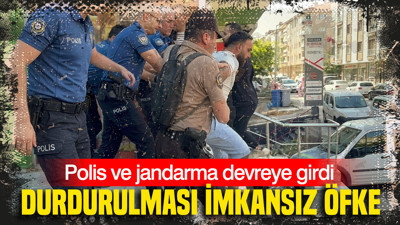 Durdurulması imkansız öfke: Polis ve jandarma devreye girdi