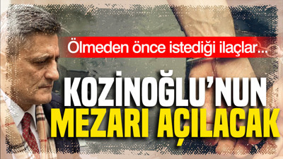 Kaşif Kozinoğlu soruşturmasında 'ilaç' detayı: Mezarı açılacak