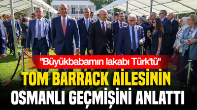 Tom Barrack ailesinin Osmanlı geçmişini anlattı: "Büyükbabamın lakabı Türk'tü"