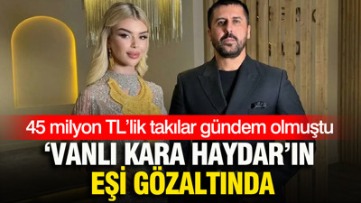 45 milyon TL’lik takılar gündem olmuştu: ‘Vanlı Kara Haydar’ın eşi hakkında gözaltı kararı