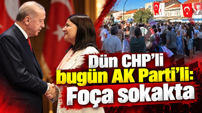 Dün CHP'li bugün AK Parti'li: Foça sokakta