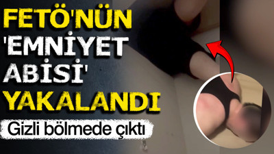 FETÖ'nün 'Emniyet Abisi' yakalandı: Gizli bölmede çıktı