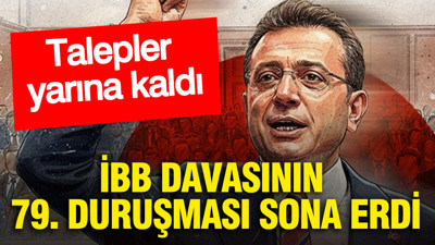 İBB davasının 79. duruşması sona erdi: Talepler yarına kaldı