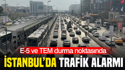 İstanbul’da trafik alarmı: E-5 ve TEM durma noktasında