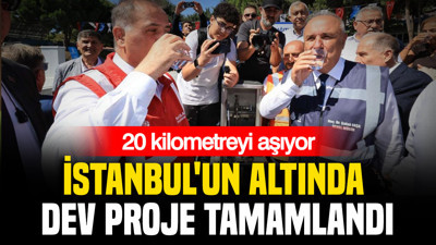 İstanbul'un altında dev proje tamamlandı: 20 kilometreyi aşıyor