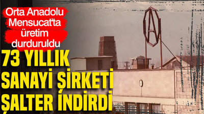 73 yıllık sanayi devi şalter indirdi: Orta Anadolu Mensucat'ta üretim durduruldu