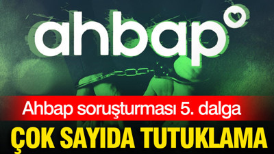 Ahbap soruşturması 5. dalga: Çok sayıda tutuklama