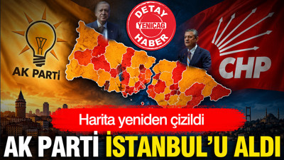 AK Parti İstanbul'u aldı: Harita yeniden çizildi