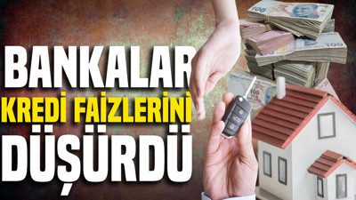 Bankalar konut, taşıt ve ihtiyaç kredilerinin faizlerini düşürdü