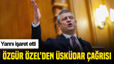 Özgür Özel'den Üsküdar çağrısı: Yarını işaret etti