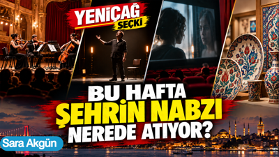 Yeniçağ Seçki: Bu hafta İstanbul’da kaçırmamanız gerekenler